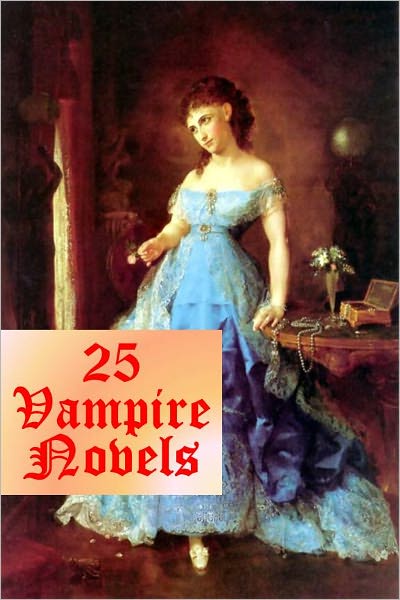 25 Favorite Vampire Novels and Stories (Dracula, Dracula's Guest, Varney, The Vampyre, Carmilla, Blood is Life, Lazarus, Transfer, Episode of Cathedral History, Luella Miller, Aylmer Vance, Mrs. Amworth, Good Lady Ducayne, Tomb of Sarah, Dead Lover, +)
