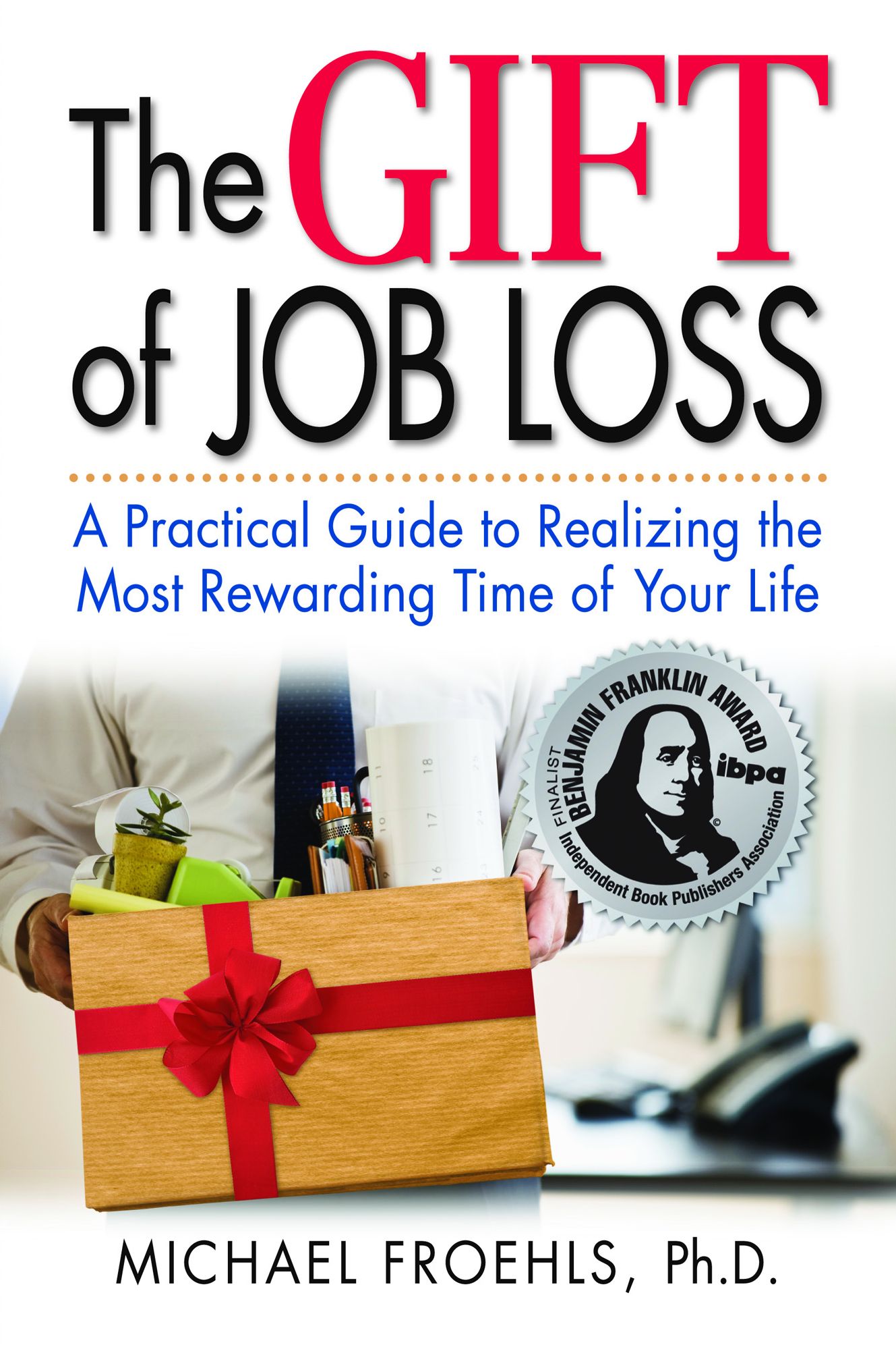 The Gift of Job Loss: A Practical Guide to Realizing the Most Rewarding Time of Your Life