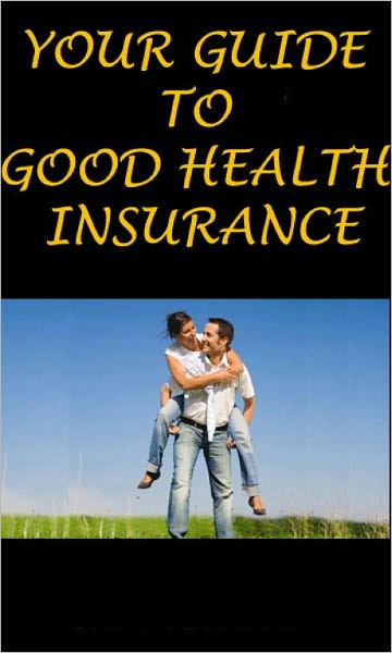 "Your Guide To Good Health Insurance"