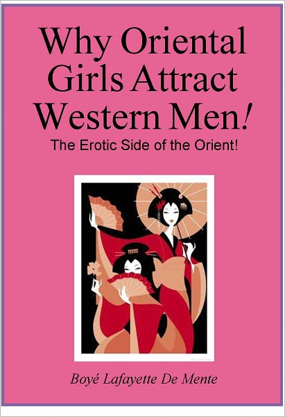 WHY ORIENTAL GIRLS ATTRACT WESTERN MEN! - The Erotic Side of the Orient!