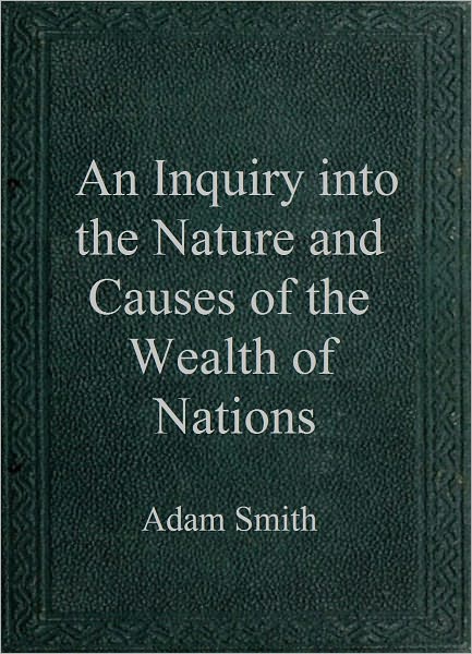 An Inquiry into the Nature and Causes of the Wealth of Nations