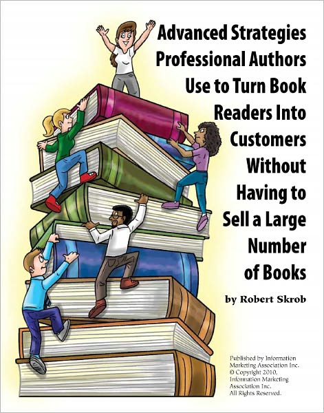 Advanced Strategies Professional Authors Use to Turn Book Readers Into Customers Without Having to Sell a Large Number of Books