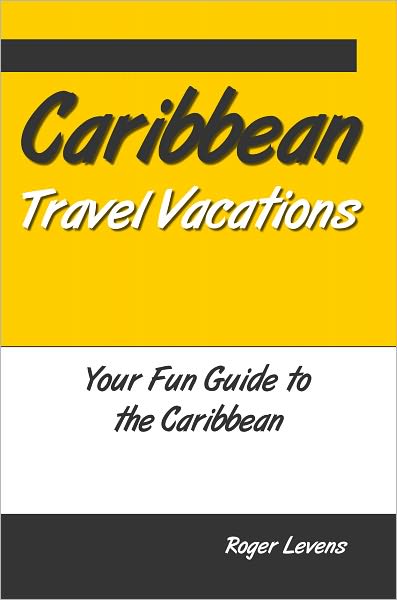 Caribbean Travel Vacations: Your Fun Guide To The Caribbean