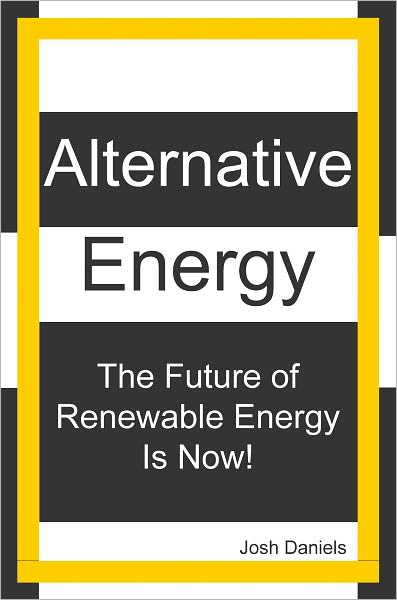 Alternative Energy: The Future Of Renewable Energy Is Now!