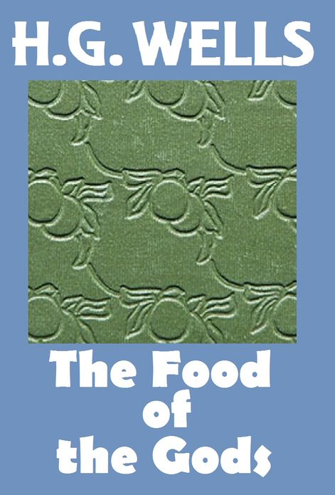 H.G. Wells, THE FOOD OF THE GODS AND HOW IT CAME TO EARTH, HG Wells Collection (H.G. Wells Original Editions)