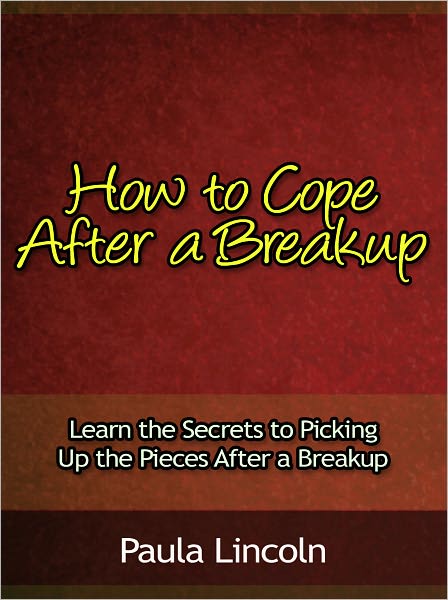 How to Cope After a Breakup - Learn the Secrets to Picking Up the Pieces After a Breakup