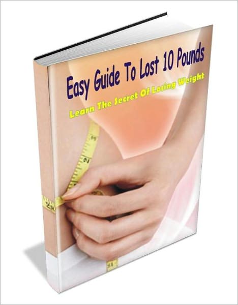 Easy Guide To Lost 10 Pounds: Learn The Secret Of Losing Weight