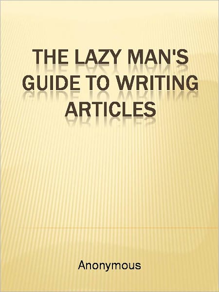 The Lazy Man's Guide To Writing Articles