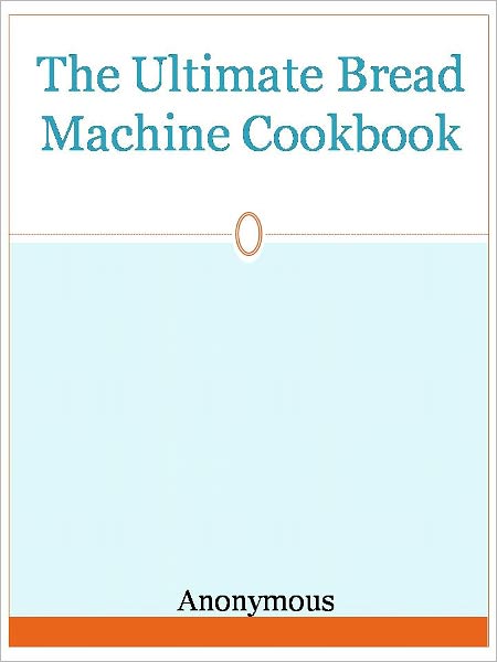 The Ultimate Bread Machine Cookbook