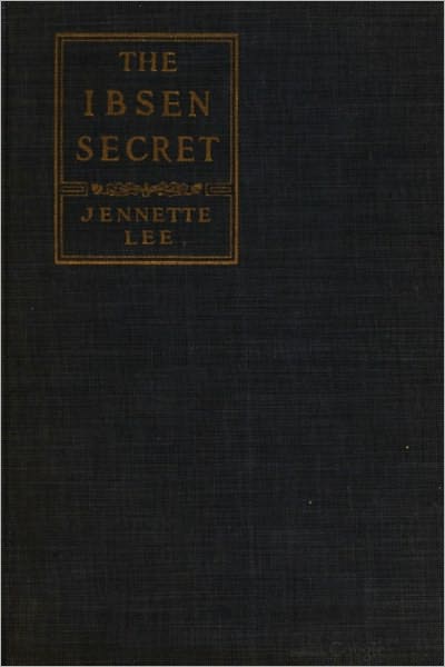 The Ibsen Secret: A Key To The Prose Dramas Of Henrik Ibsen