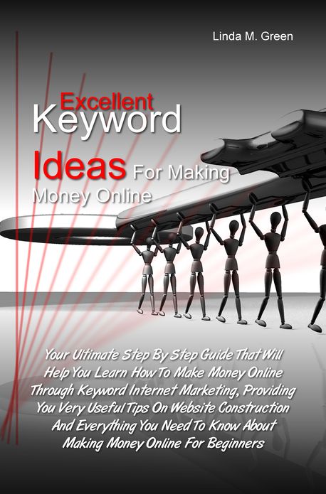 Excellent Keyword Ideas For Making Money Online: Your Ultimate Step By Step Guide That Will Help You Learn How To Make Money Online Through Keyword Internet Marketing, Providing You Very Useful Tips On Website Construction And Everything You Need To Know