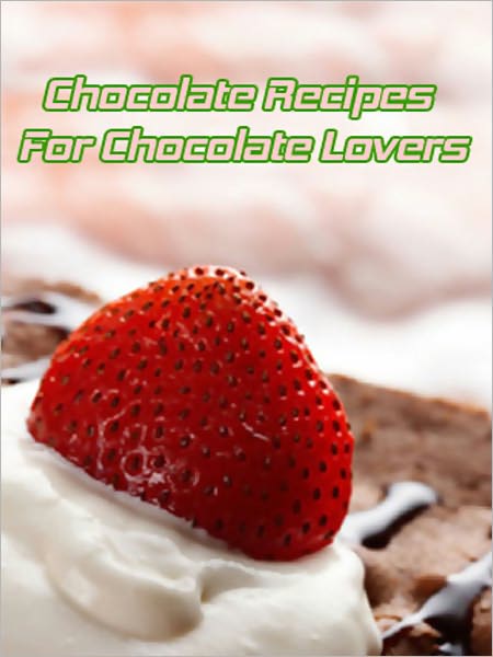 Chocolate Recipes For Chocolate Lovers