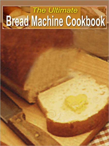 The Ultimate Bread Machine Cookbook