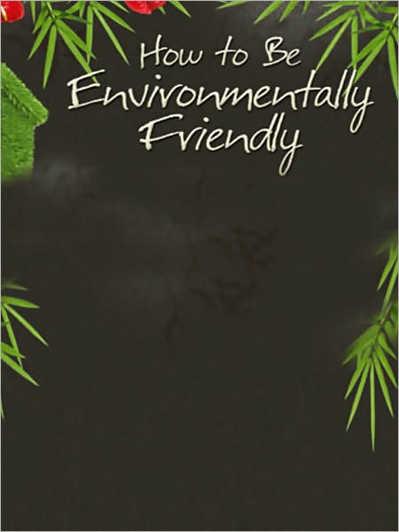 How to be Environmentally Friendly