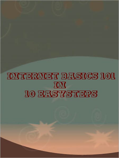 Internet Basics 101 In 10 Easy Steps
