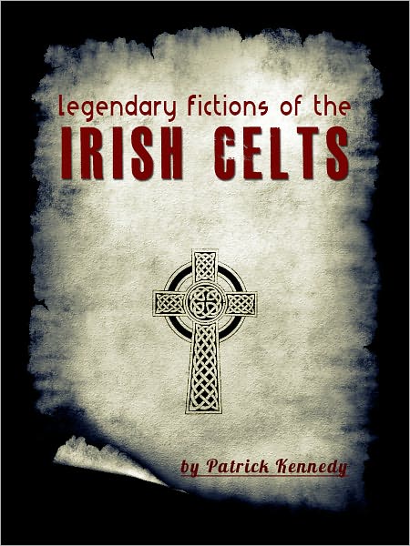 Legendary Fictions of the Irish Celts
