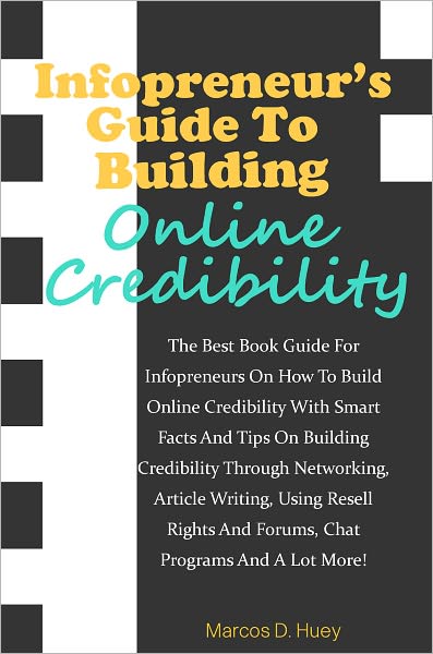 Infopreneur’s Guide To Building Online Credibility: The Best Book Guide For Infopreneurs On How To Build Online Credibility With Smart Facts And Tips On Building Credibility Through Networking, Article Writing, Using Resell Rights And Forums,Chat P