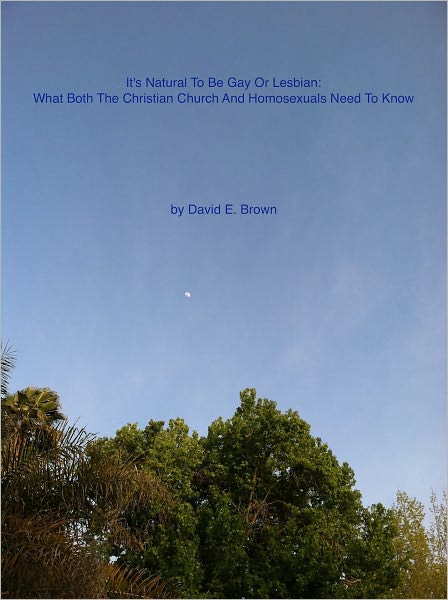 It' Natural To Be Gay Or Lesbian: What Both The Christian Church And Homosexuals Need To Know
