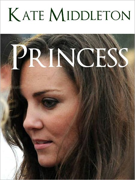 KATE MIDDLETON PRINCESS (Special Nook Edition) MINI BIOGRAPHY OF KATE MIDDLETON WITH OVER 300 PAGES OF ILLUSTRATED BONUS MATERIAL (The Royal Wedding of Kate Middleton and Prince William of Wales) Kate Middleton NOOKbook Kate and Willis Wills and Kate