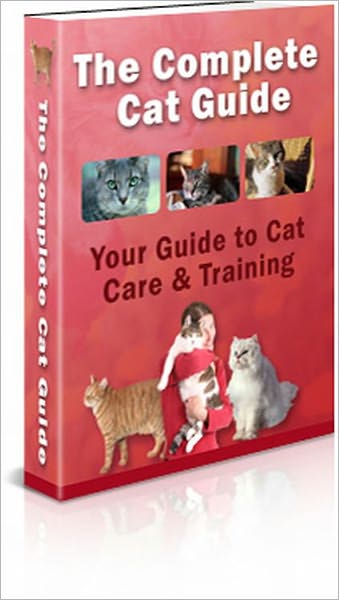 The Complete Cat Guide: Cat Care And Training