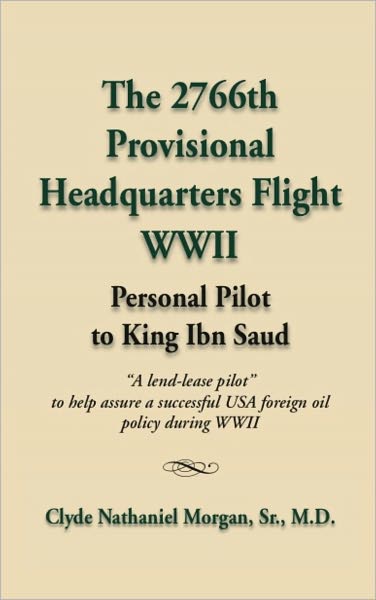 THE 2766th PROVISIONAL HEADQUARTERS FLIGHT WWII: Personal Pilot to King Ibn Saud