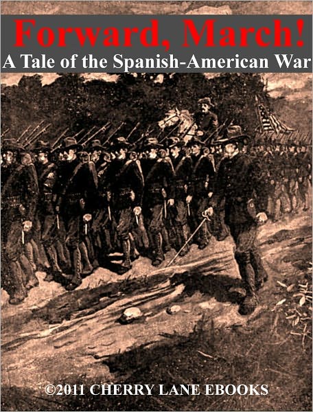 Forward, March! A Tale of the Spanish-American War [Illustrated]