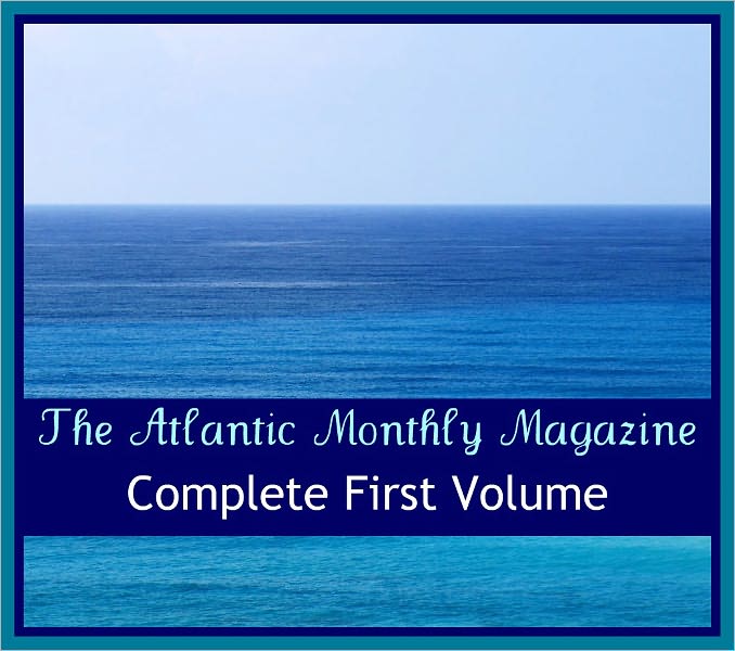 The Atlantic Monthly Magazine: Complete First Volume for the Nook (All seven original first volume issues from 1857 included)