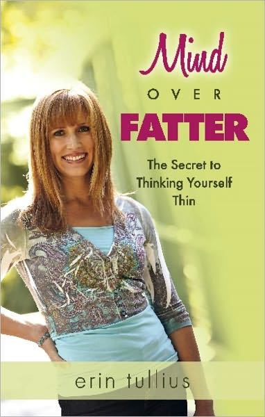 Mind Over Fatter: The Secret to Thinking Yourself Thin