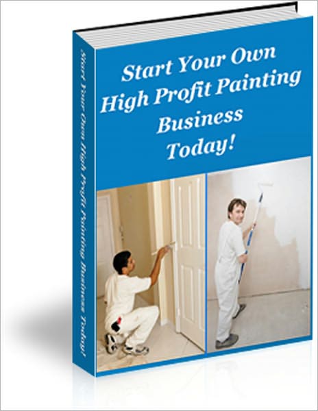 Start Your Own High Profit Painting Business Today!