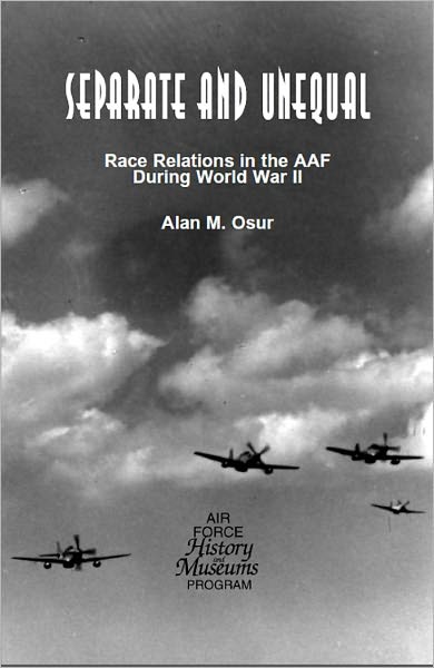 Separate and Unequal : Race Relations in the AAF During World War II