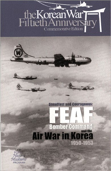 Steadfast and Courageous: FEAF Bomber Command and the Air War in Korea, 1950-1953