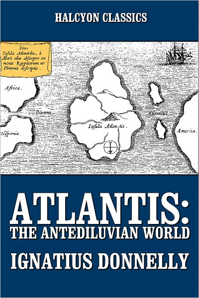 Atlantis: The Antediluvian World and Other Works by Ignatius Donelly