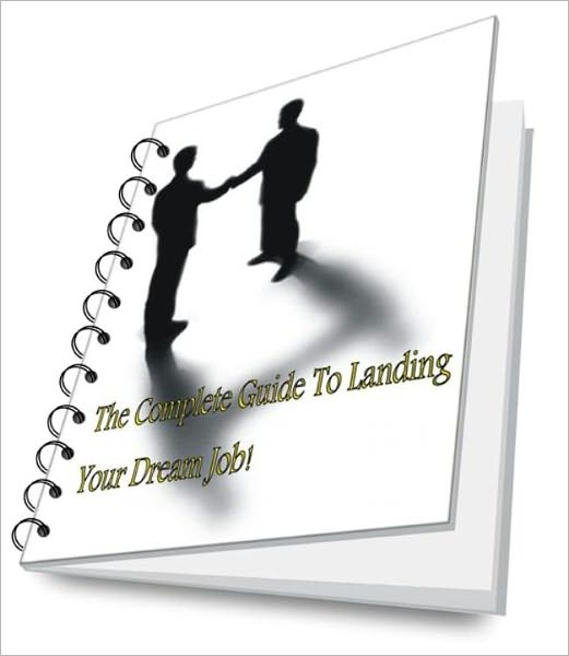 The Complete Guide To Landing Your Dream Job!