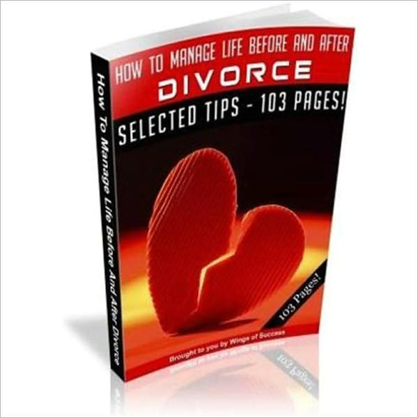 How To Manage Life Before And After Divorce - The Ultimate Divorce Survival Guide