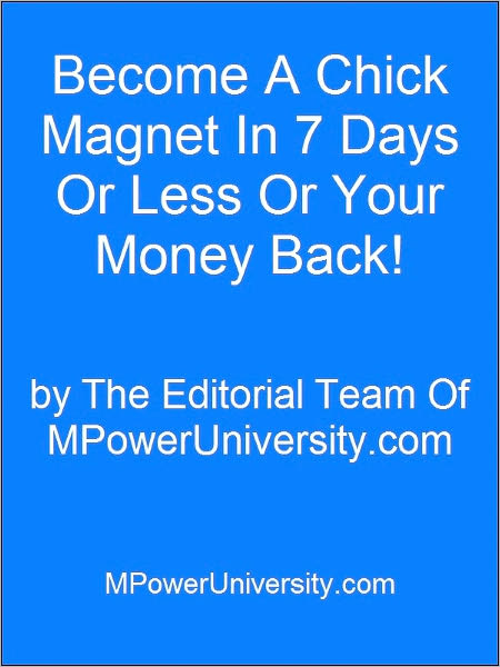 Become A Chick Magnet In 7 Days Or Less Or Your Money Back!