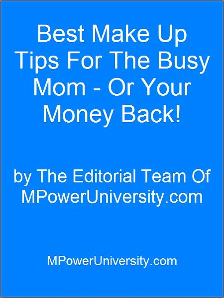 Best Make Up Tips For The Busy Mom - Or Your Money Back!
