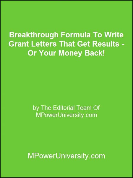 Breakthrough Formula To Write Grant Letters That Get Results - Or Your Money Back!