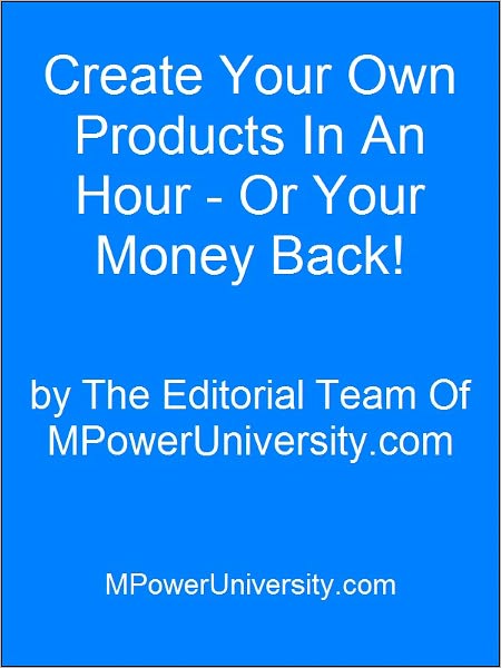 Create Your Own Products In An Hour - Or Your Money Back!