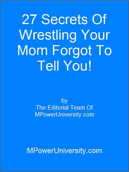 27 Secrets Of Wrestling Your Mom Forgot To Tell You!