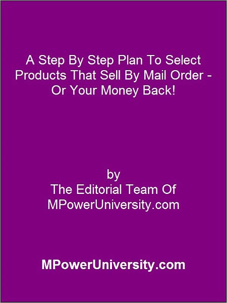 A Step By Step Plan To Select Products That Sell By Mail Order Or Your Money Back!