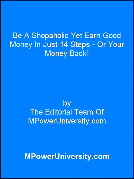 Be A Shopaholic Yet Earn Good Money In Just 14 Steps Or Your Money Back!