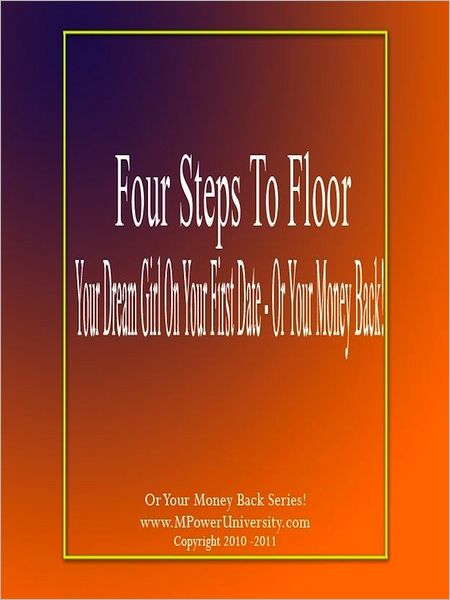 Four Steps To Floor Your Dream Girl On Your First Date - Or Your Money Back!