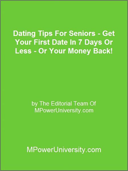 Dating Tips For Seniors Get Your First Date In 7 Days Or Less Or Your Money Back!
