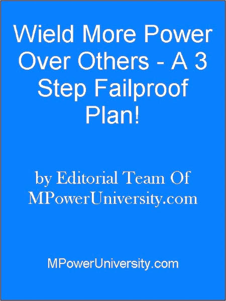 Weild More Power Over Others A 3 Step Failproof Plan!