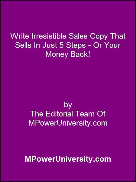 Write Irresistible Sales Copy That Sells In Just 5 Steps Or Your Money Back!