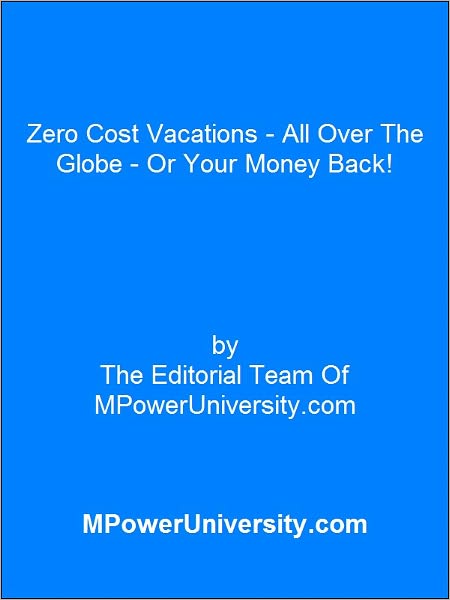 Zero Cost Vacations All Over The Globe Or Your Money Back!