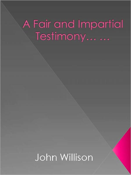A Fair and Impartial Testimony...Against the Backslidings, Corruptions, Divisions, and Prevailing Evils…