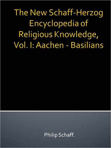 The New Schaff-Herzog Encyclopedia of Religious Knowledge, Vol. I: Aachen - Basilians
