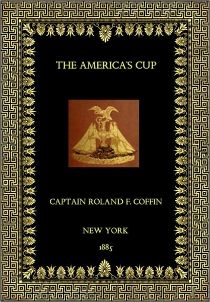 The America's Cup: How It Was Won By The Yacht "America" in 1851 And Has Been Since Defended