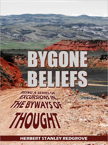 BYGONE BELIEFS- BEING A SERIES OF EXCURSIONS IN THE BYWAYS OF THOUGHT